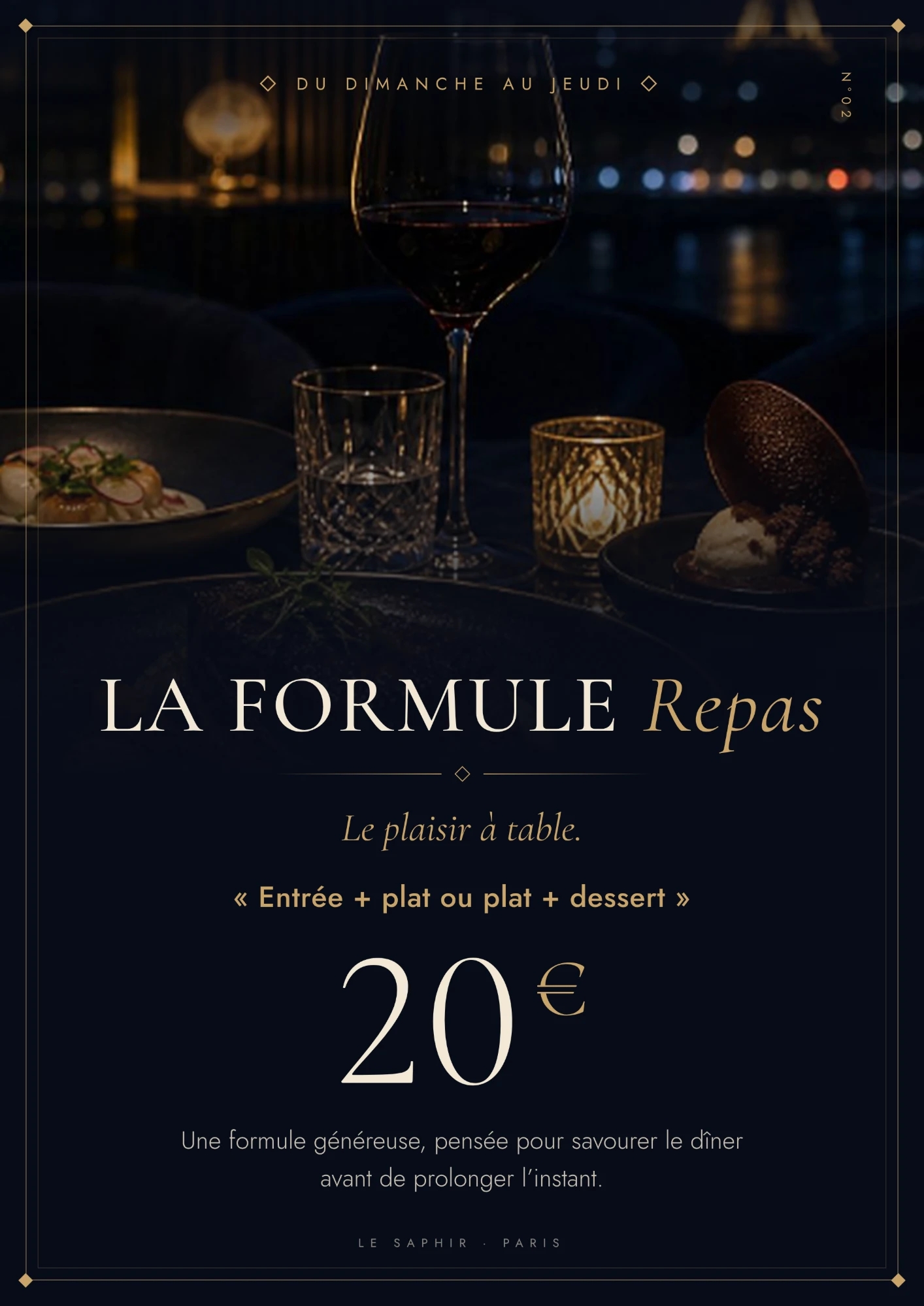 La formule Repas, du dimanche au jeudi : entrée + plat ou plat + dessert, 20 €. Une formule généreuse, pensée pour savourer le dîner avant de prolonger l’instant.