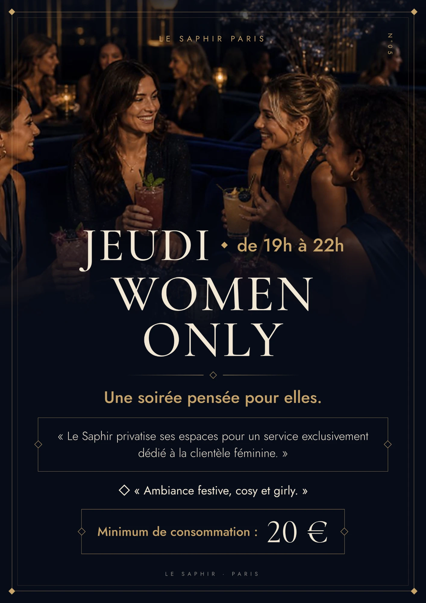 Jeudi Women Only, de 19 h à 22 h : une soirée pensée pour elles. Le Saphir privatise ses espaces pour un service exclusivement dédié à la clientèle féminine. Ambiance festive, cosy et girly. Minimum de consommation : 20 €.